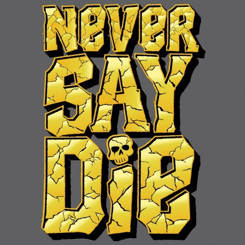 Never say die!